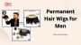 Permanent Hair Wigs For Men Permanent Hair Wigs For Men
