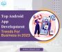 Top Android App Development Trends For Business in 2023