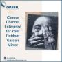 Choose Channel Enterprise for Your Outdoor Garden Mirror