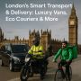 London's Smart Transport & Delivery: Luxury Vans, Eco Courie
