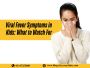 Viral Fever Symptoms & Causes in Adults and Kids