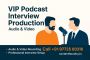 VIP Podcast Interview Audio & Video Production Services
