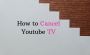 How to Cancel YouTube TV? How to Cancel YouTube TV?