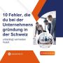 10 Fehler, die du bei der Unternehmensgründung in der Schwei