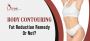 Best plastic surgeon for body contouring in Delhi