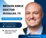 Broken Ankle Doctor in Dallas, Texas