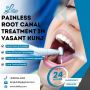 Painless Root Canal Treatment in Vasant Kunj