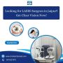Looking for LASIK Surgeon in Jaipur? Get Clear Vision Now!