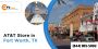 Find Your Nearest AT&T Store in Fort Worth Before 6:00 PM