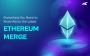 Ethereum Merge: What You Need to Know