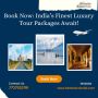 Book Now: India’s Finest Luxury Tour Packages Await! Book Now: India’s Finest Luxury Tour Packages Await!
