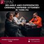 Reliable and Experienced Criminal Defense Attorney In York P