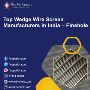 Top Wedge Wire Screen Manufacturers in India – Finehole