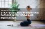 Burnout Strategies For Preventing Fatigue With Yoga and Medi