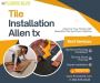 Expert Tile Installation Services in Allen, TX