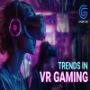 Top Trends in VR Gaming: What to Expect in the Next 5 Years