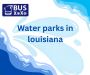 Water parks in louisiana