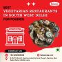 Best Vegetarian Restaurants in South West Delhi for Foodies