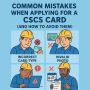 10 Common Mistakes People Make While Applying for CSCS Cards