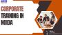 Corporate Training in Noida: Trends and Future Outlook