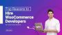 Top Reasons to Hire WooCommerce Developers for Custom Store 