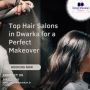 Top Hair Salons in Dwarka for a Perfect Makeover