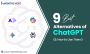 A Guide: 9 Best Alternatives of ChatGPT (& How to Use Them)