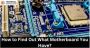 Find Out What Motherboard You Have