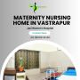 MATERNITY NURSING HOME IN VASTRAPUR