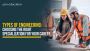 Types of Engineering: Choosing the Right Specialization for 