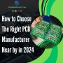 How to Choose the Right PCB Manufacturer Near by in 2024