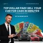 Top Dollar Paid! Sell Your Car for Cash in Minutes