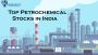 TOP PETROCHEMICAL STOCKS IN INDIA TOP PETROCHEMICAL STOCKS IN INDIA