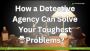 How a Detective Agency Can Solve Your Toughest Problems