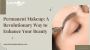 Permanent Makeup: A Revolutionary Way to Enhance Your Beauty