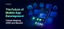 The Future of Mobile App Development: Trends Shaping 2026