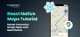 Create Better Apps with React Native Maps Create Better Apps with React Native Maps