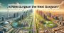 New Gurgaon in 2025: The Future of Real Estate Investment?