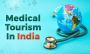 Choosing The Right Medical Tourism Company In India