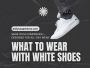 What to Wear with White Shoes