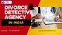 Divorce Detective in India – Hire Trusted Private Investigat