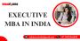 Executive MBA in India Executive MBA in India
