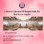 Diverse Collection Of Banquet Halls For Rent In Los Angeles