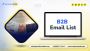 Obtain Our B2B Email List for Enhancing Your Campaigns
