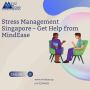 Stress Management Singapore – Get Help from MindEase
