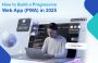 How to Build a Progressive Web App (PWA) in 2025