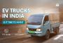 EV TRUCKS IN INDIA: IS IT TIME TO INVEST? EV TRUCKS IN INDIA: IS IT TIME TO INVEST?