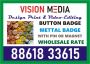 Digital printing service done at Vision Media button badge |