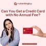 Can You Get a Credit Card with No Annual Fee?