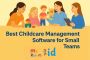 Best Childcare Management Software for Small Teams